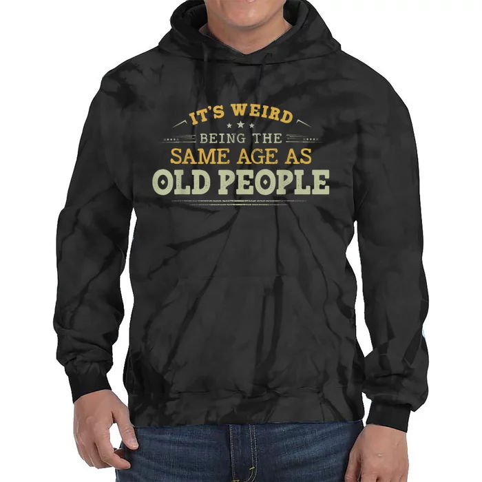 It's Weird Being The Same Age As Old People Funny Vintage Tie Dye Hoodie