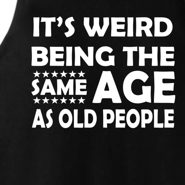 It's Weird Being The Same Age As OId People Ladies Tri-Blend Wicking Tank