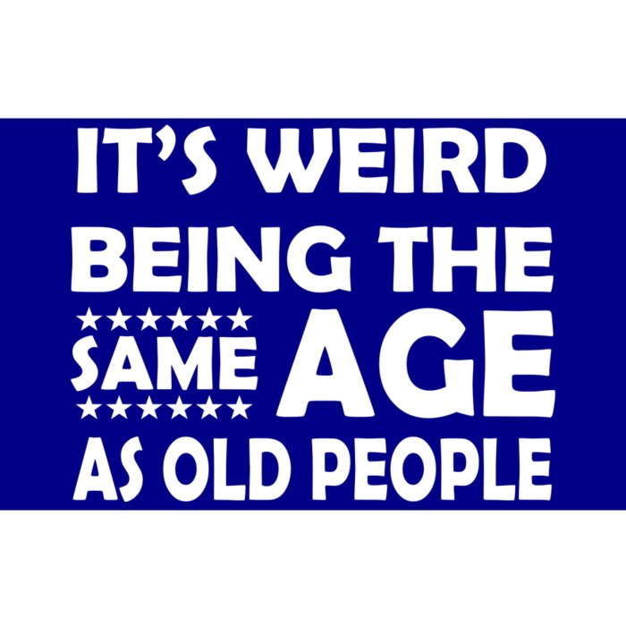 It's Weird Being The Same Age As OId People Bumper Sticker