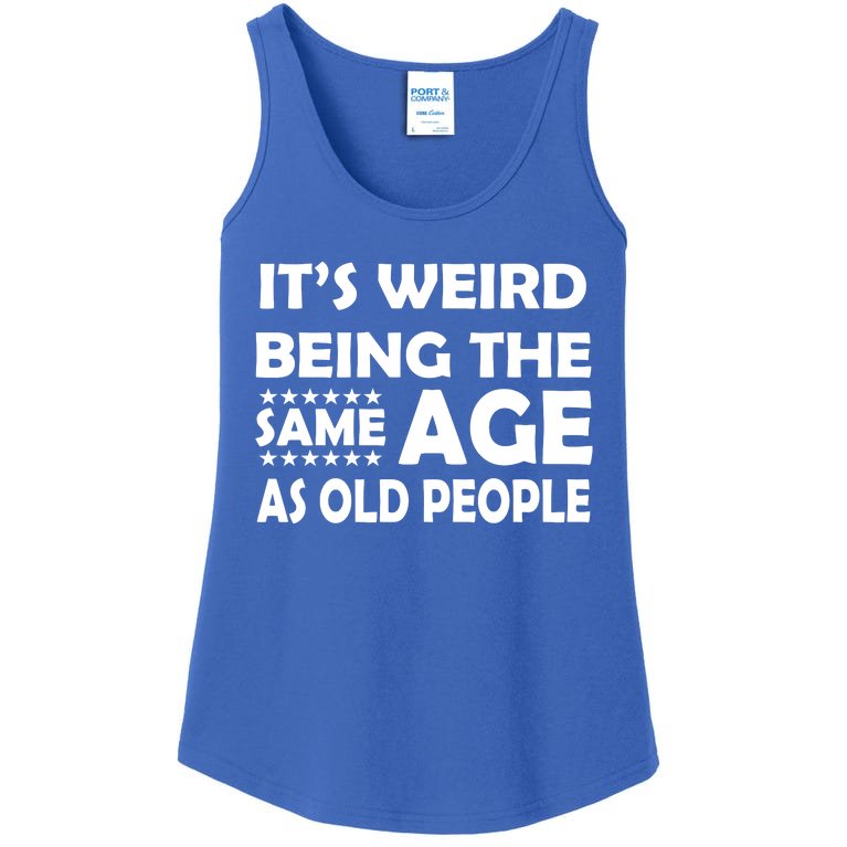 It's Weird Being The Same Age As OId People Ladies Essential Tank