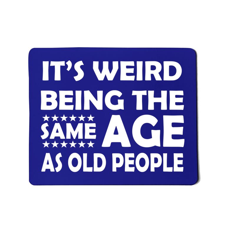 It's Weird Being The Same Age As OId People Mousepad