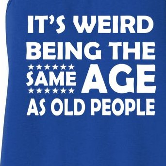 It's Weird Being The Same Age As OId People Women's Racerback Tank