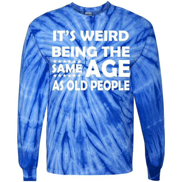 It's Weird Being The Same Age As OId People Tie-Dye Long Sleeve Shirt