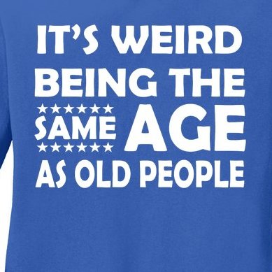 It's Weird Being The Same Age As OId People Ladies Missy Fit Long Sleeve Shirt