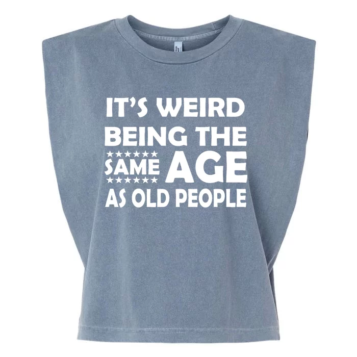 It's Weird Being The Same Age As OId People Garment-Dyed Women's Muscle Tee