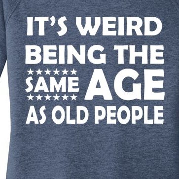 It's Weird Being The Same Age As OId People Women’s Perfect Tri Tunic Long Sleeve Shirt