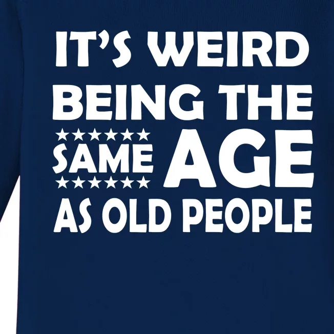 It's Weird Being The Same Age As OId People Baby Long Sleeve Bodysuit