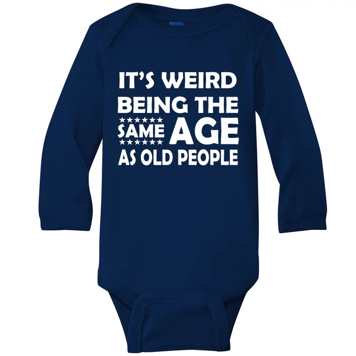 It's Weird Being The Same Age As OId People Baby Long Sleeve Bodysuit