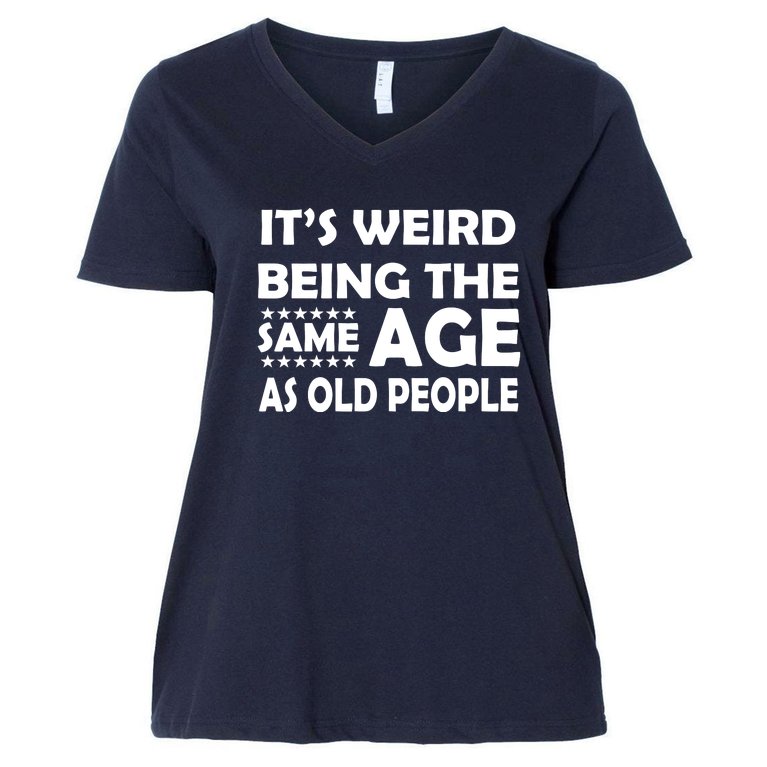 It's Weird Being The Same Age As OId People Women's V-Neck Plus Size T-Shirt