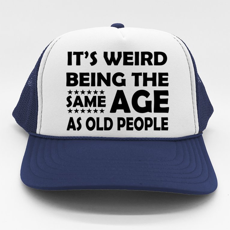 It's Weird Being The Same Age As OId People Trucker Hat