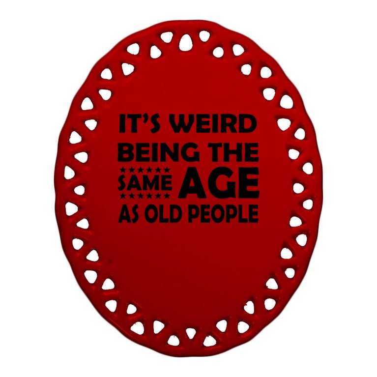 It's Weird Being The Same Age As OId People Oval Ornament