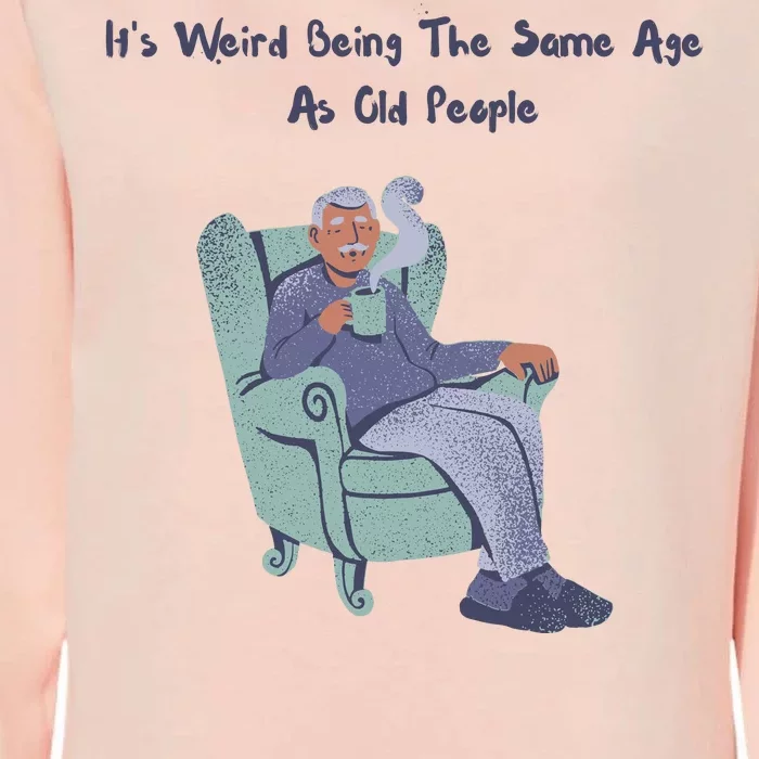 Its Weird Being The Same Age As Old People Funny Womens California Wash Sweatshirt