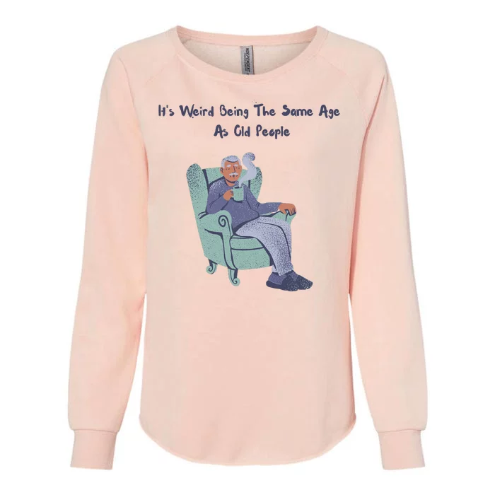 Its Weird Being The Same Age As Old People Funny Womens California Wash Sweatshirt