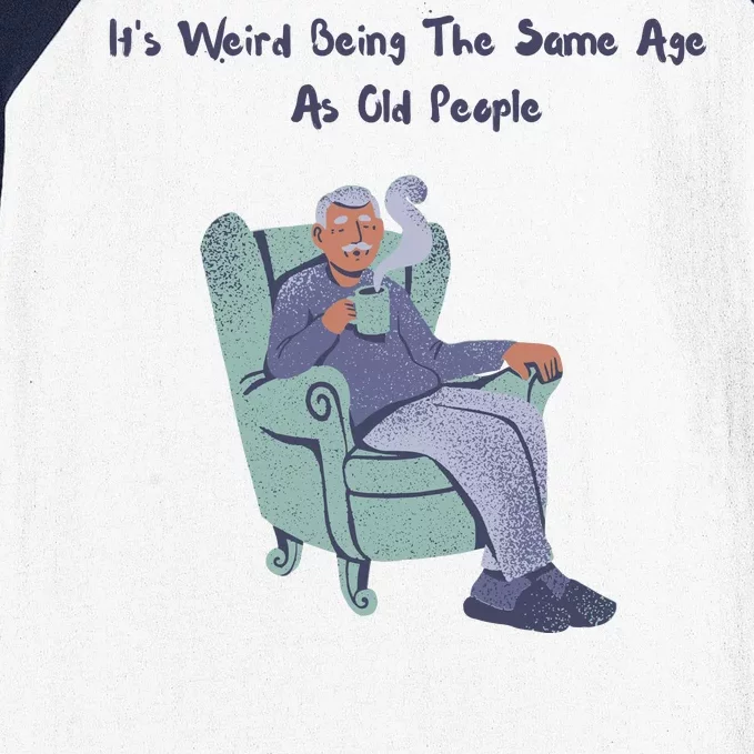 Its Weird Being The Same Age As Old People Funny Baseball Sleeve Shirt