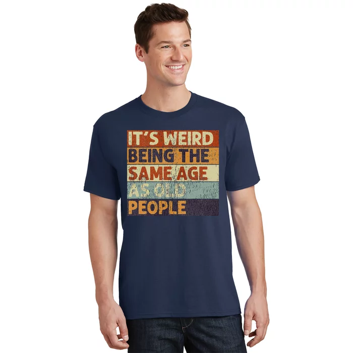 ItS Weird Being The Same Age As Old People Retro Sarcastic T-Shirt