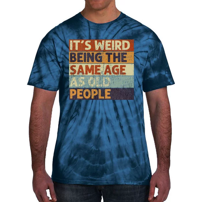 ItS Weird Being The Same Age As Old People Retro Sarcastic Tie-Dye T-Shirt