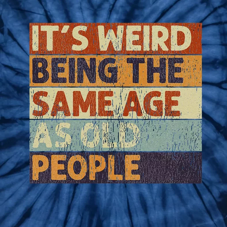 ItS Weird Being The Same Age As Old People Retro Sarcastic Tie-Dye T-Shirt