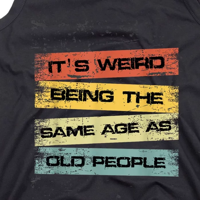 Its Weird Being The Same Age As Old People Retro Sarcastic Tank Top