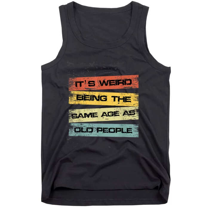 Its Weird Being The Same Age As Old People Retro Sarcastic Tank Top