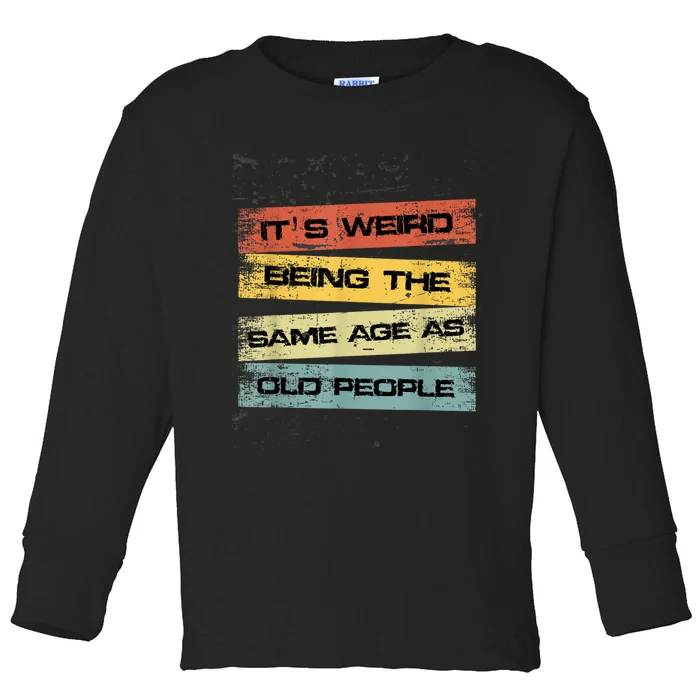 Its Weird Being The Same Age As Old People Retro Sarcastic Toddler Long Sleeve Shirt