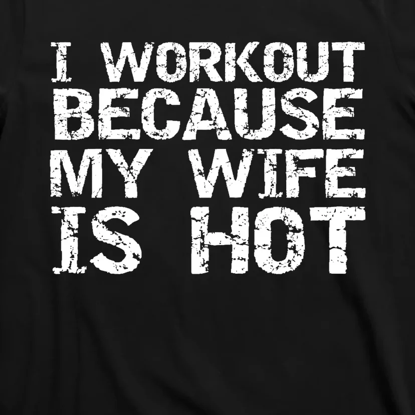 I Workout Because My Wife Is Hot For Husband Gift T-Shirt