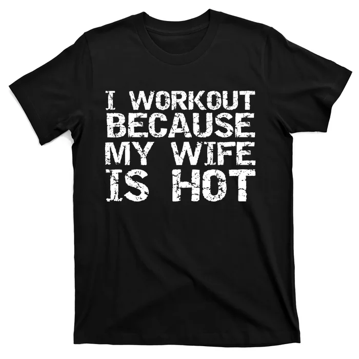 I Workout Because My Wife Is Hot For Husband Gift T-Shirt