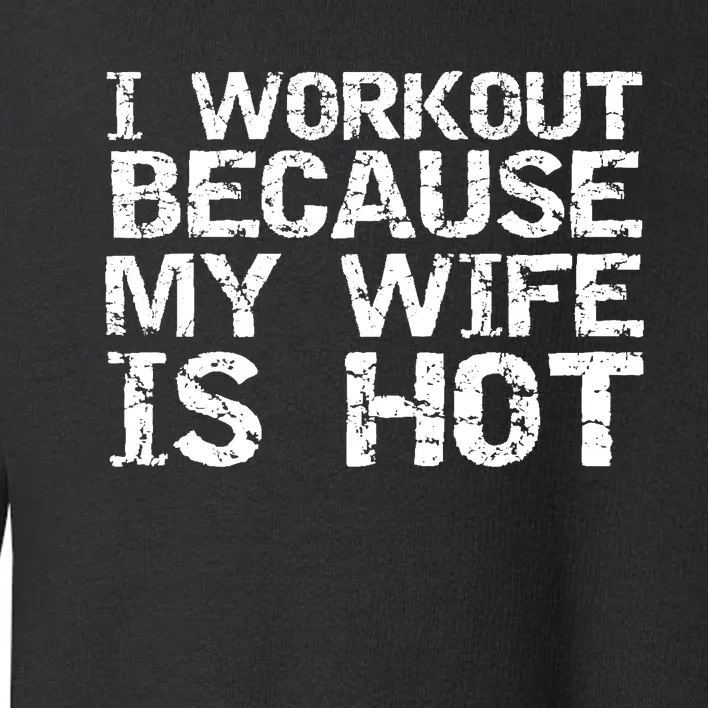 I Workout Because My Wife Is Hot For Husband Gift Toddler Sweatshirt