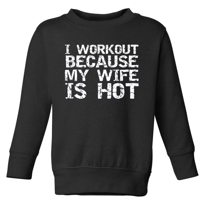 I Workout Because My Wife Is Hot For Husband Gift Toddler Sweatshirt