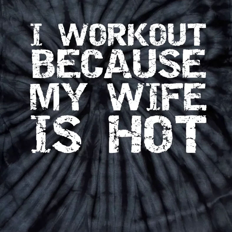 I Workout Because My Wife Is Hot For Husband Gift Tie-Dye T-Shirt