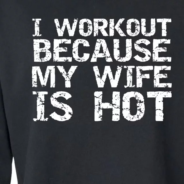 I Workout Because My Wife Is Hot For Husband Gift Cropped Pullover Crew