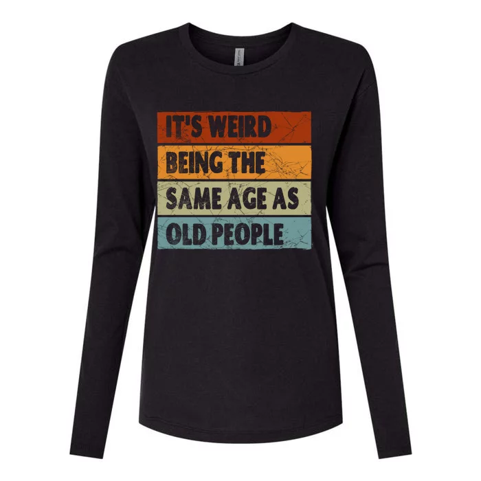 ItS Weird Being The Same Age As Old People Womens Cotton Relaxed Long Sleeve T-Shirt