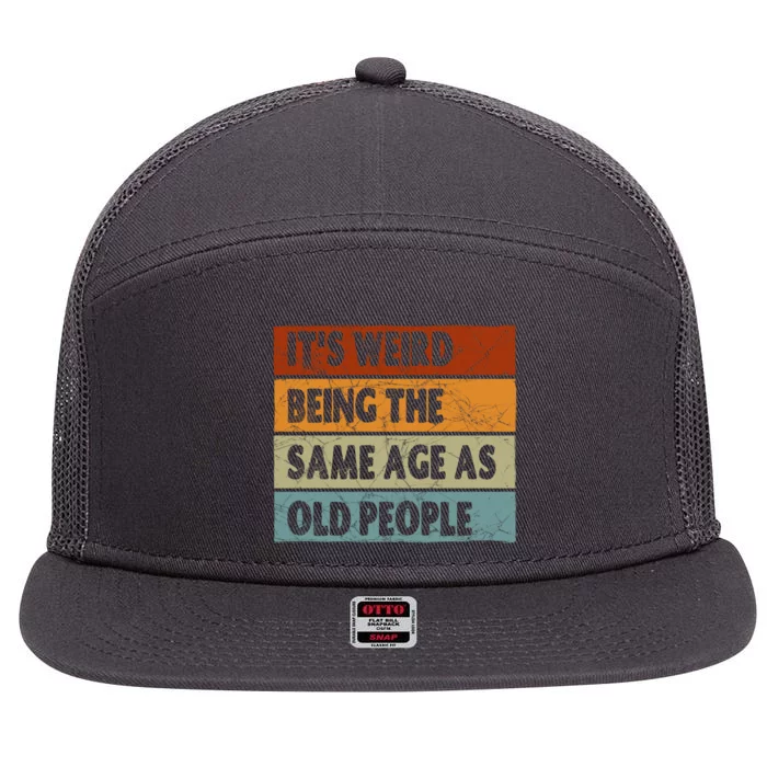 ItS Weird Being The Same Age As Old People 7 Panel Mesh Trucker Snapback Hat