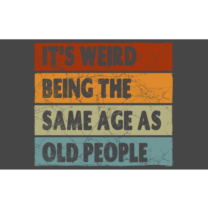 ItS Weird Being The Same Age As Old People Bumper Sticker