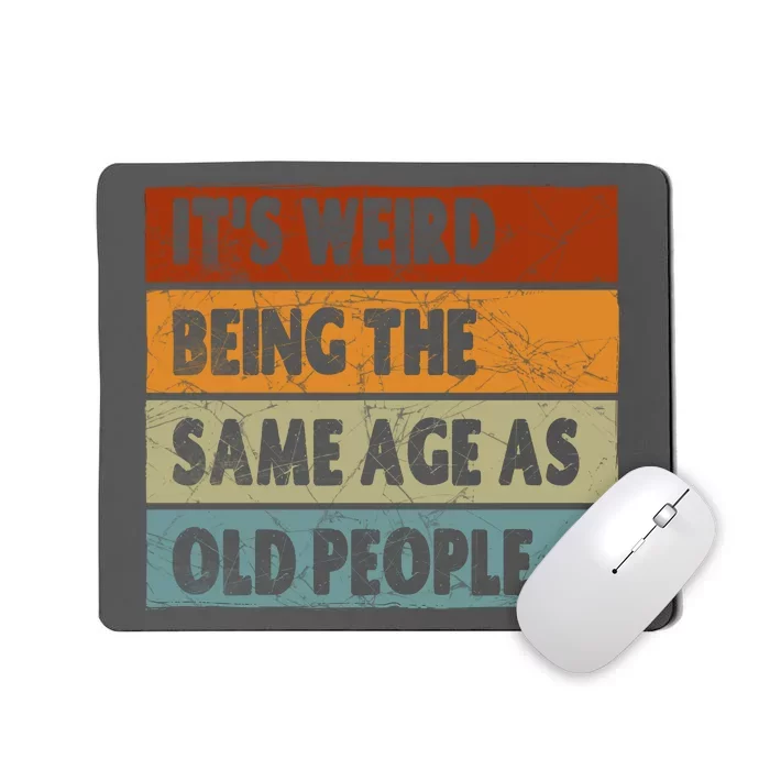 ItS Weird Being The Same Age As Old People Mousepad