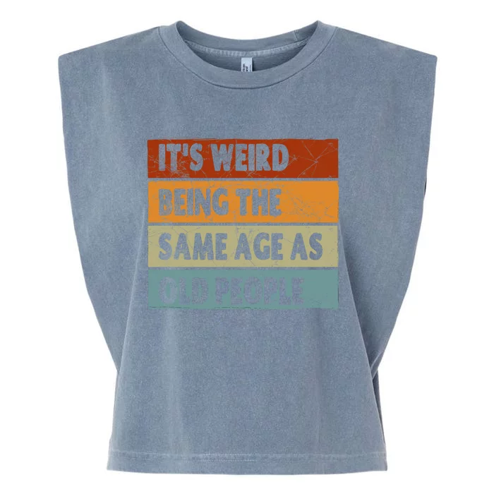 ItS Weird Being The Same Age As Old People Garment-Dyed Women's Muscle Tee