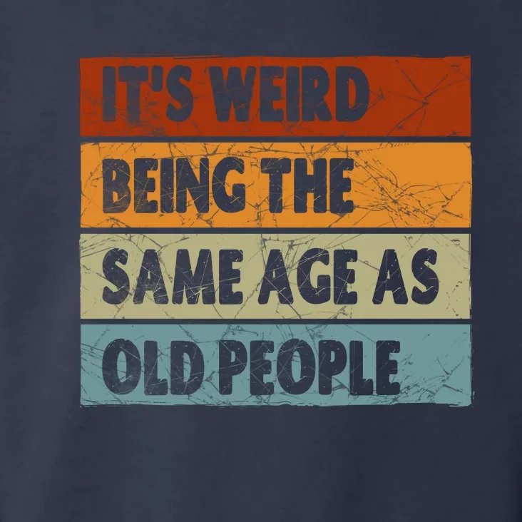 ItS Weird Being The Same Age As Old People Toddler Hoodie