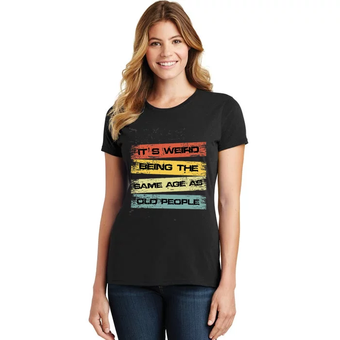 It's Weird Being The Same Age As Old People Retro Sarcastic Women's T-Shirt