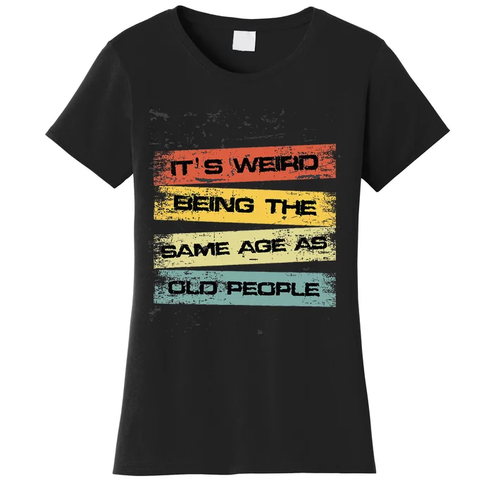 It's Weird Being The Same Age As Old People Retro Sarcastic Women's T-Shirt