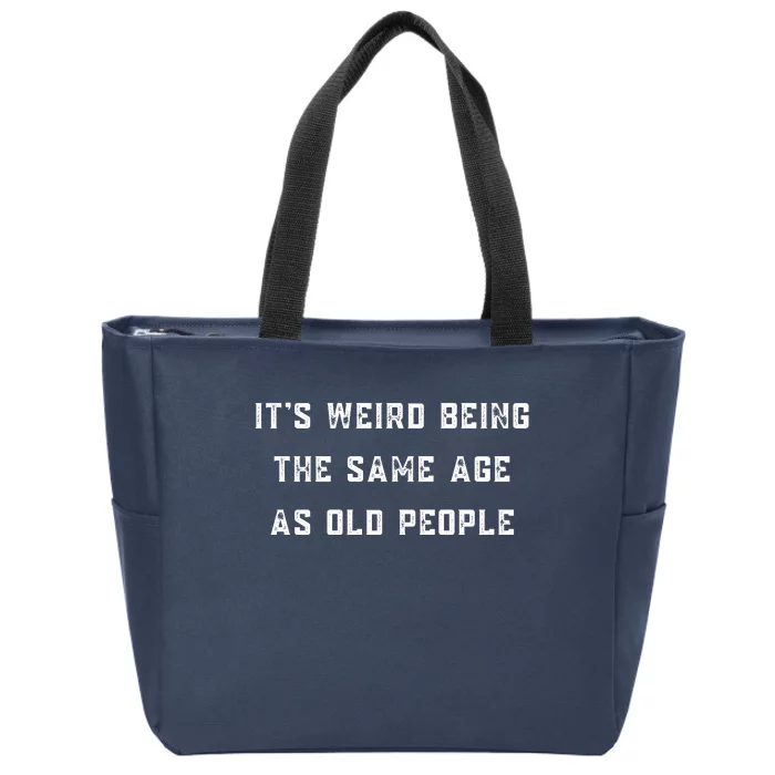 It's Weird Being The Same Age As Old People Zip Tote Bag