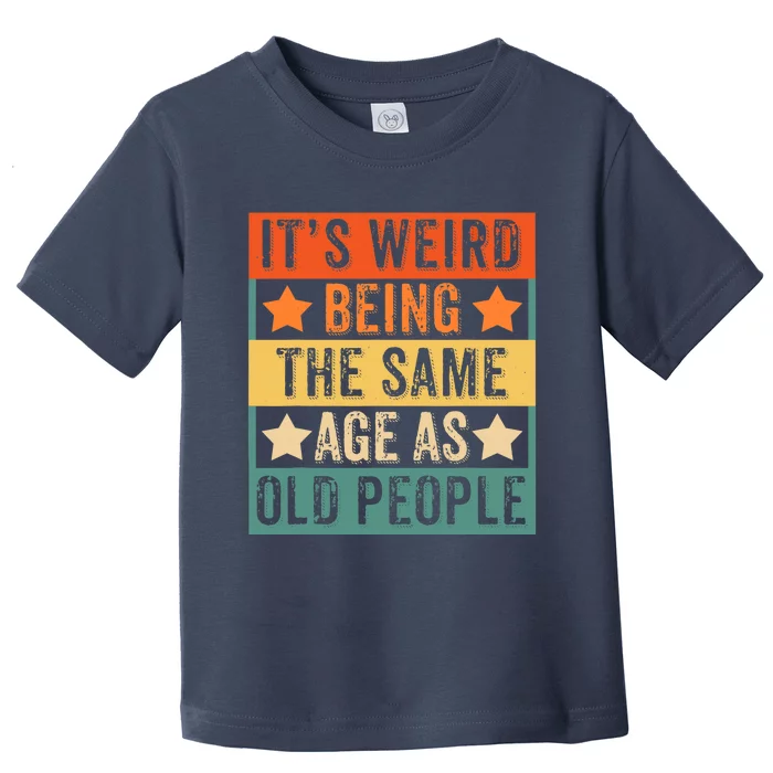 It's Weird Being The Same Age As Old People Retro Sarcastic Toddler T-Shirt