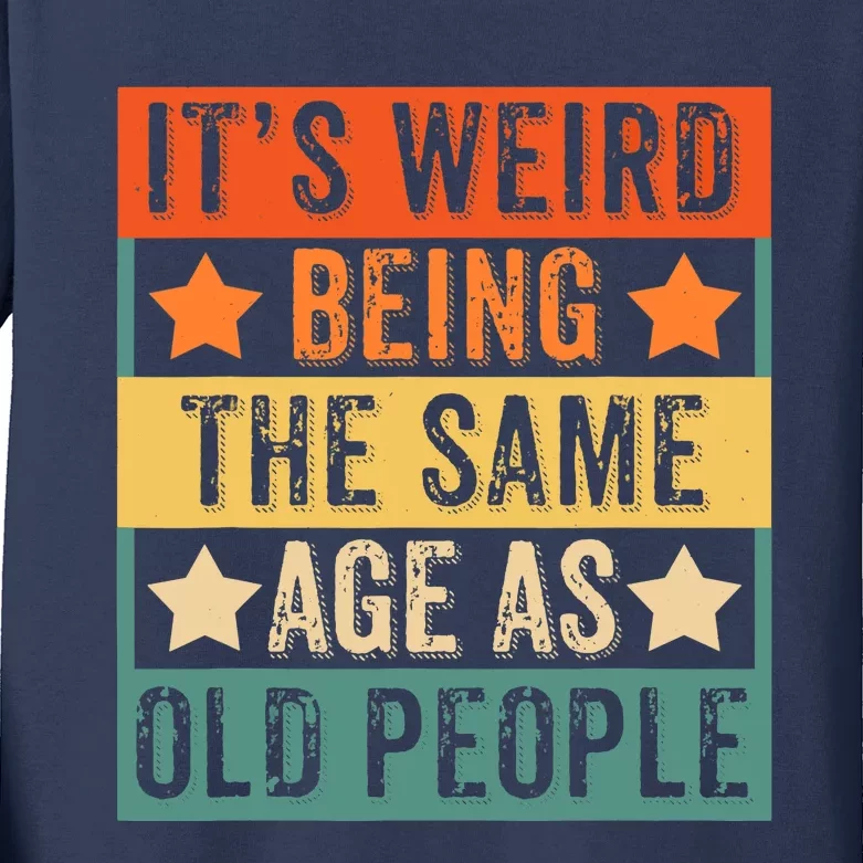 It's Weird Being The Same Age As Old People Retro Sarcastic Kids Long Sleeve Shirt