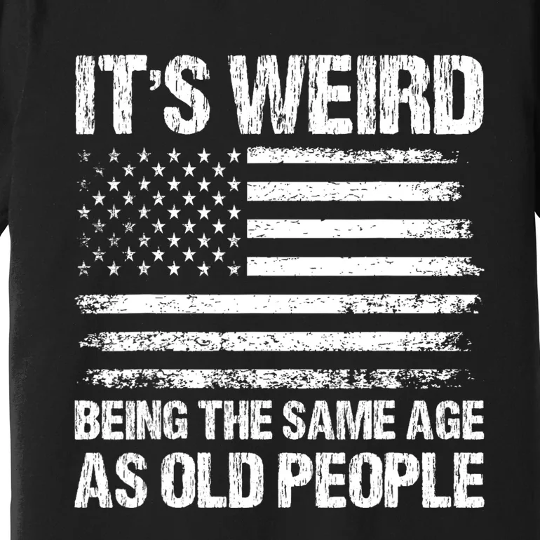 Its Weird Being The Same Age As Old People Funny Retro Premium T-Shirt