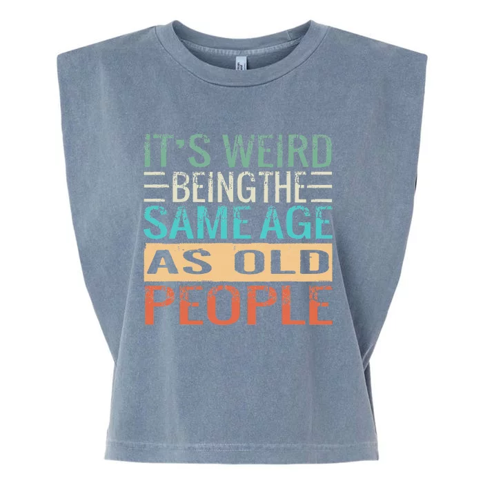 It's Weird Being The Same Age As Old People Sarcastic Retro Garment-Dyed Women's Muscle Tee