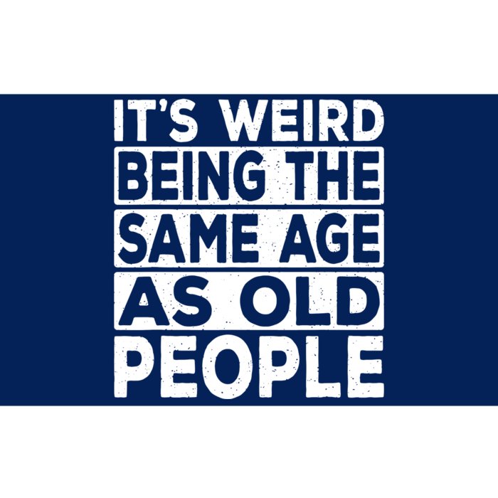 ItS Weird Being The Same Age As Old People Bumper Sticker