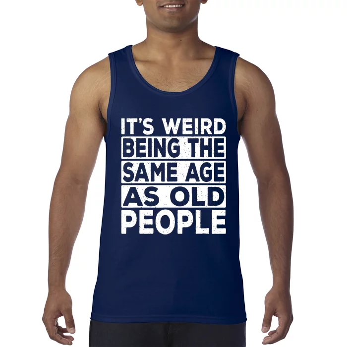 ItS Weird Being The Same Age As Old People Tank Top