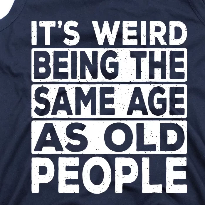 ItS Weird Being The Same Age As Old People Tank Top