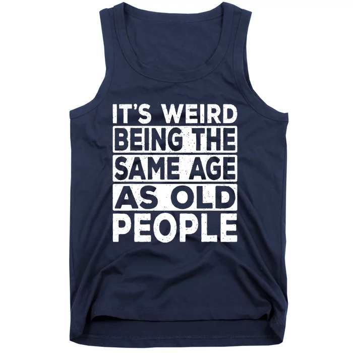 ItS Weird Being The Same Age As Old People Tank Top