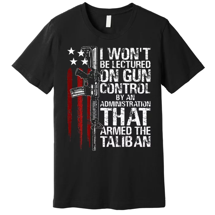 I Wont Be Lectured On Gun Control By An Administration Premium T-Shirt