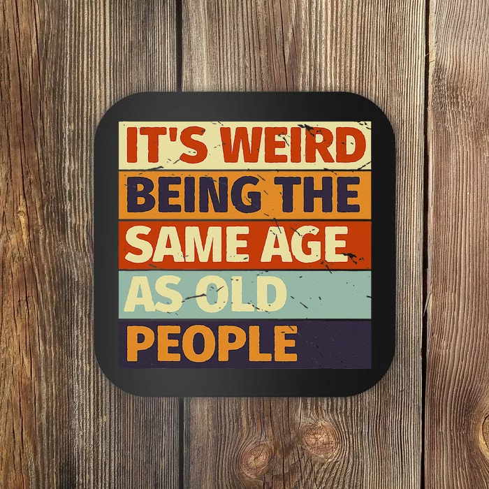 Its Weird Being The Same Age As Old People Retro Sarcastic Coaster