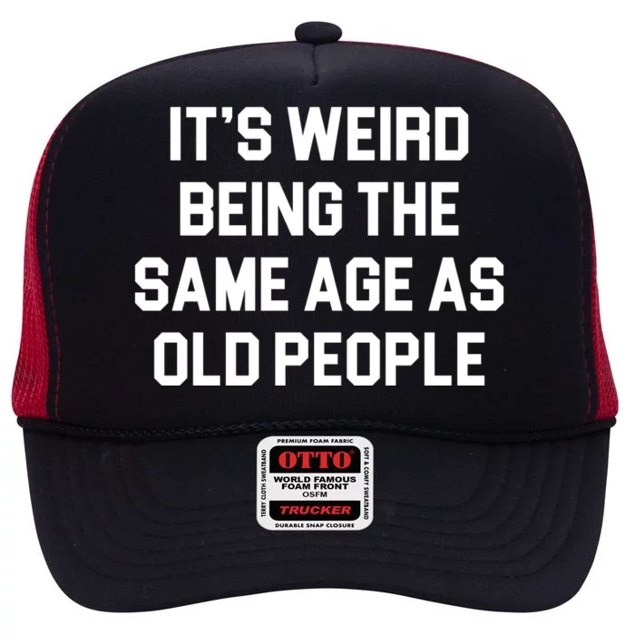 It's Weird Being The Same Age As Old People High Crown Mesh Trucker Hat